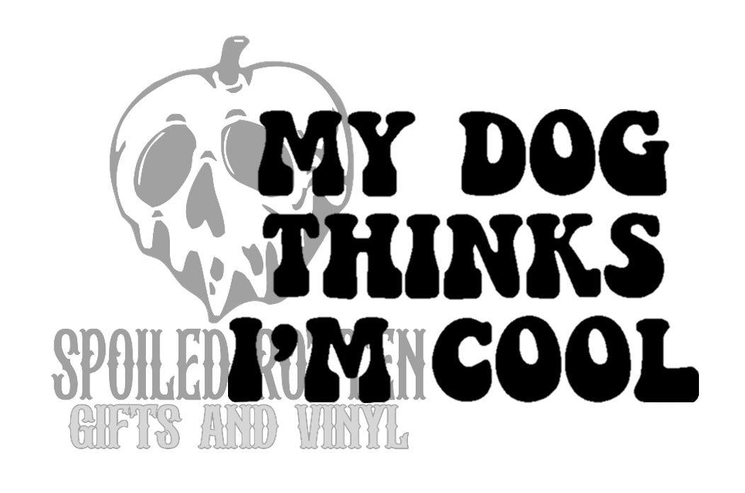 My Dog Thinks I'm Cool decal