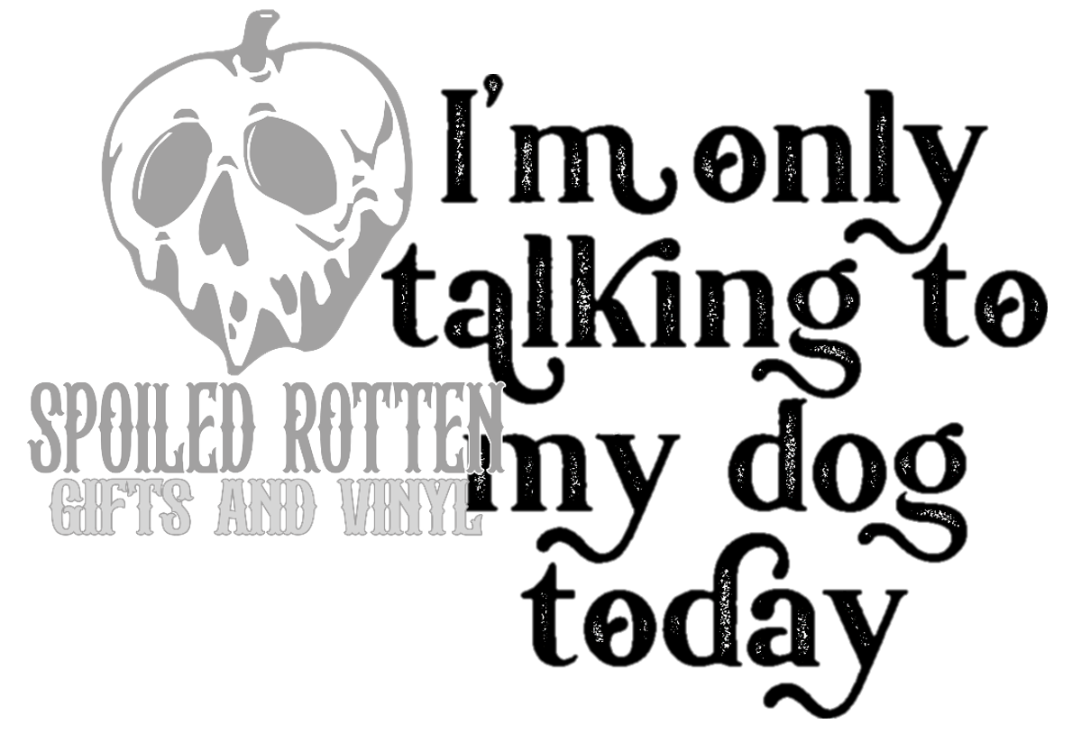 I'm Only Talking to my Dog Today decal