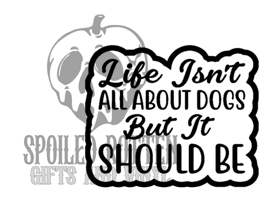 Life Isn't All About Dogs decal