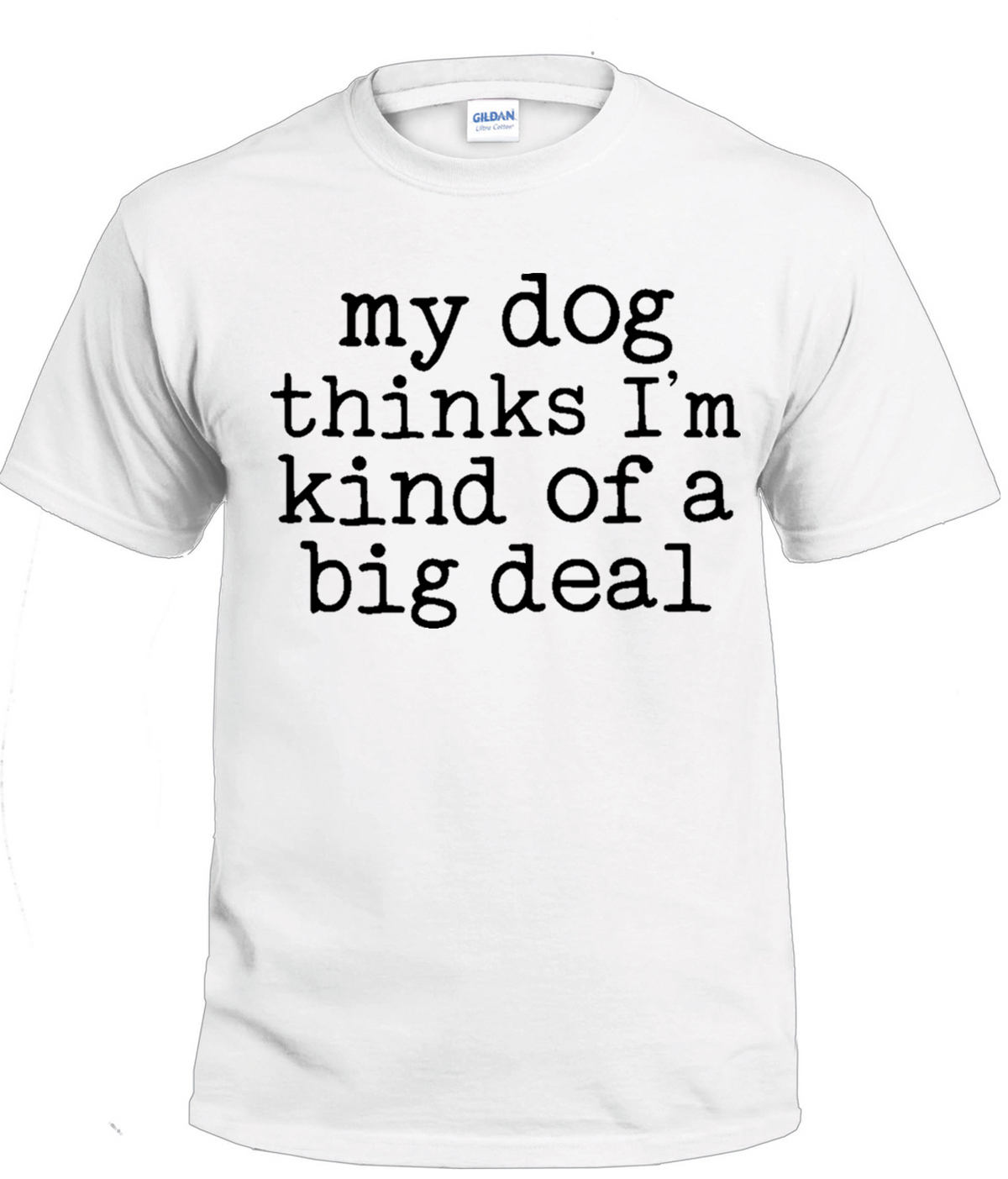 My Dog Thinks I'm Kind of a Big Deal dog parent t-shirt
