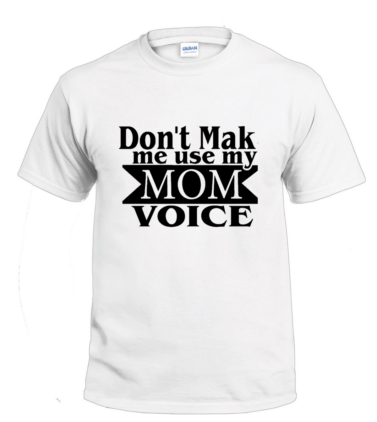 Don't Make Me Use My Mom Voice t-shirt