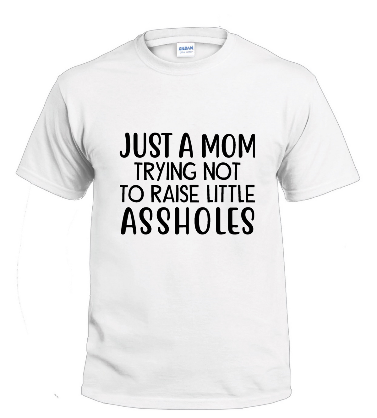 Just a Mom Trying Not to Raise Little Assholes  t-shirt