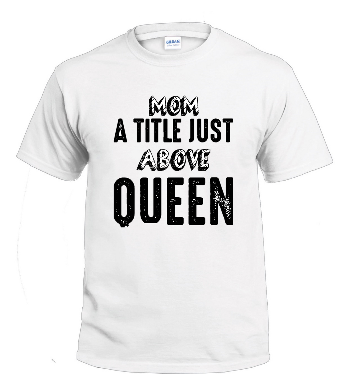 Mom a Title Just Above Queen t-shirt