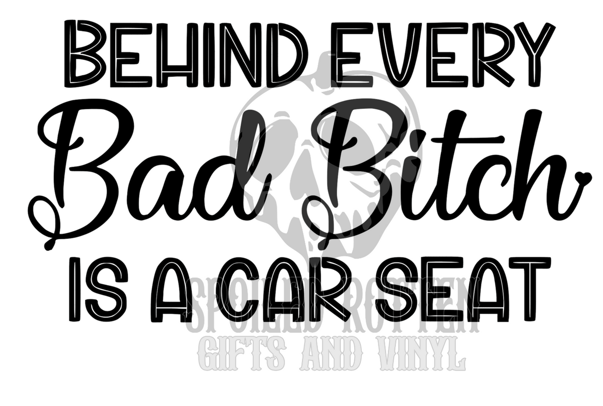 Behind Every Bad Bitch is a Car Seat vinyl decal sticker
