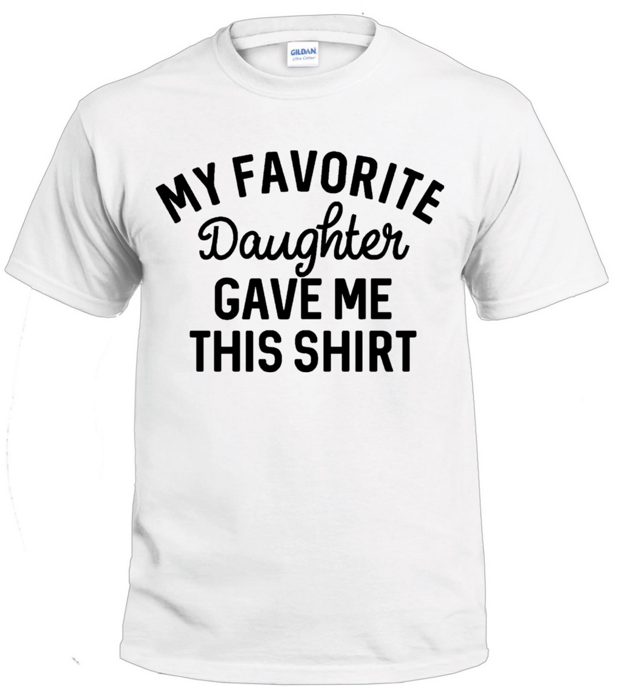 My Favorite Daughter Gave Me This Shirt t-shirt