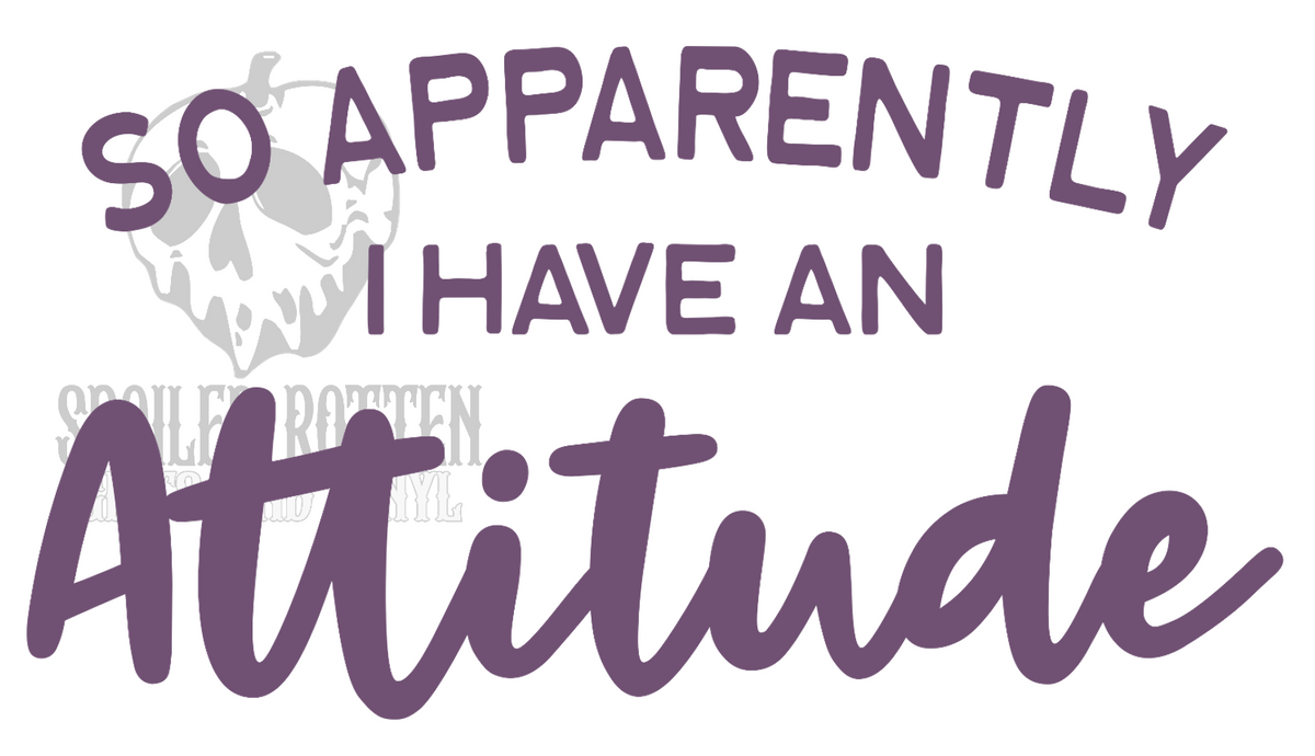 So Apparently I Have An Attitude vinyl decal