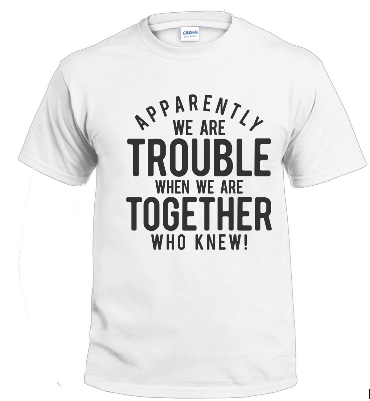 Apparently We Are Trouble When We Are Together Sassy t-shirt