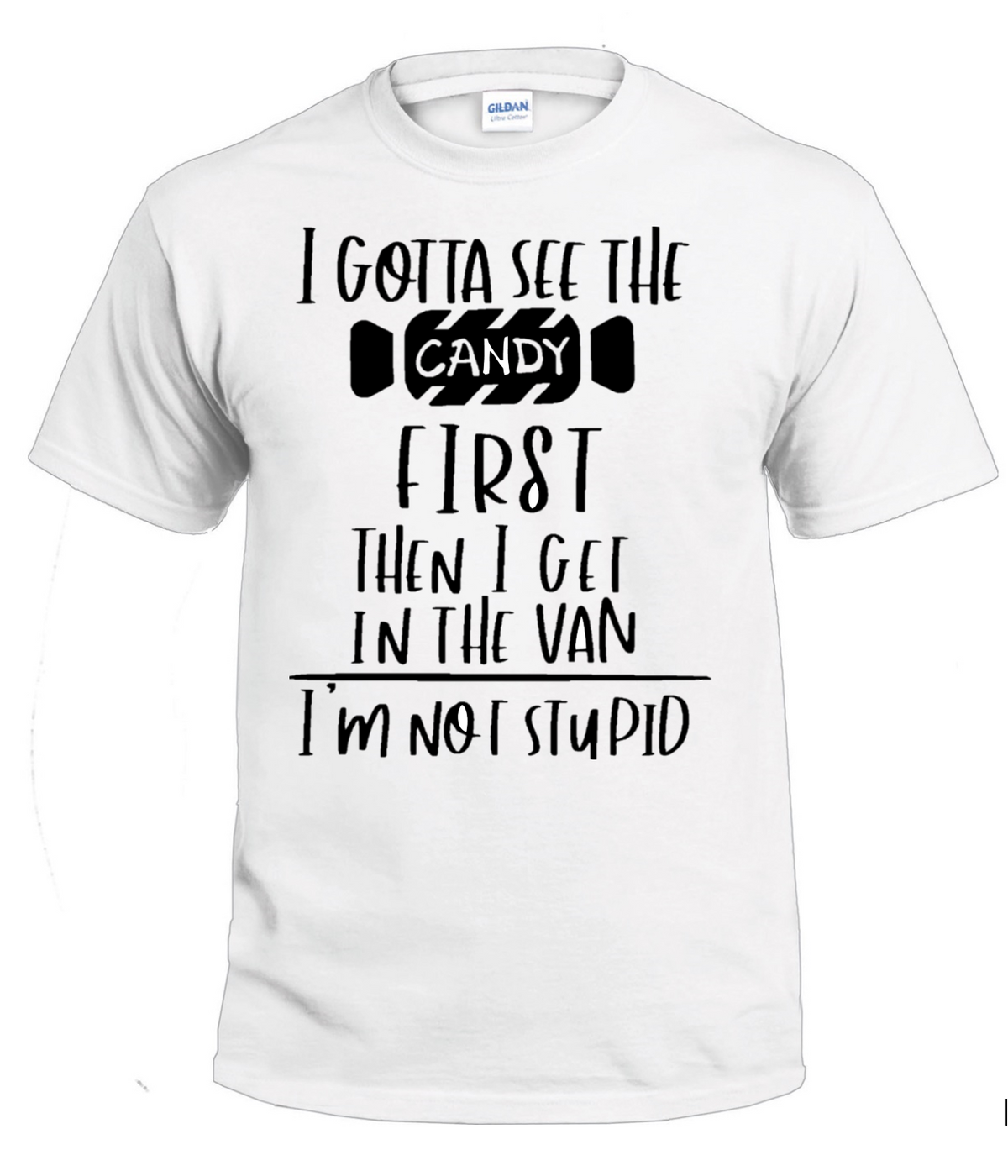 I Gotta See The Candy First Sassy t-shirt