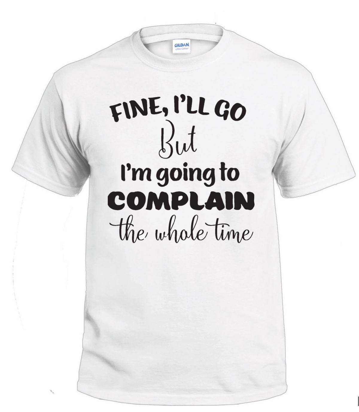 Fine, I'll Go But I'm Going to Complain Sassy t-shirt