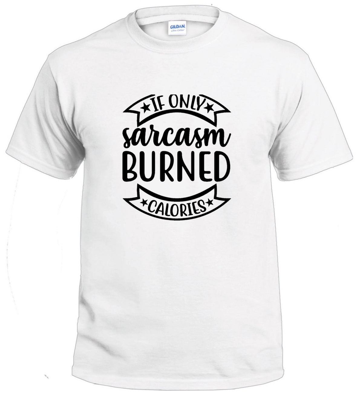 If Only Sarcasm Burned Calories Sarcasm t-shirt