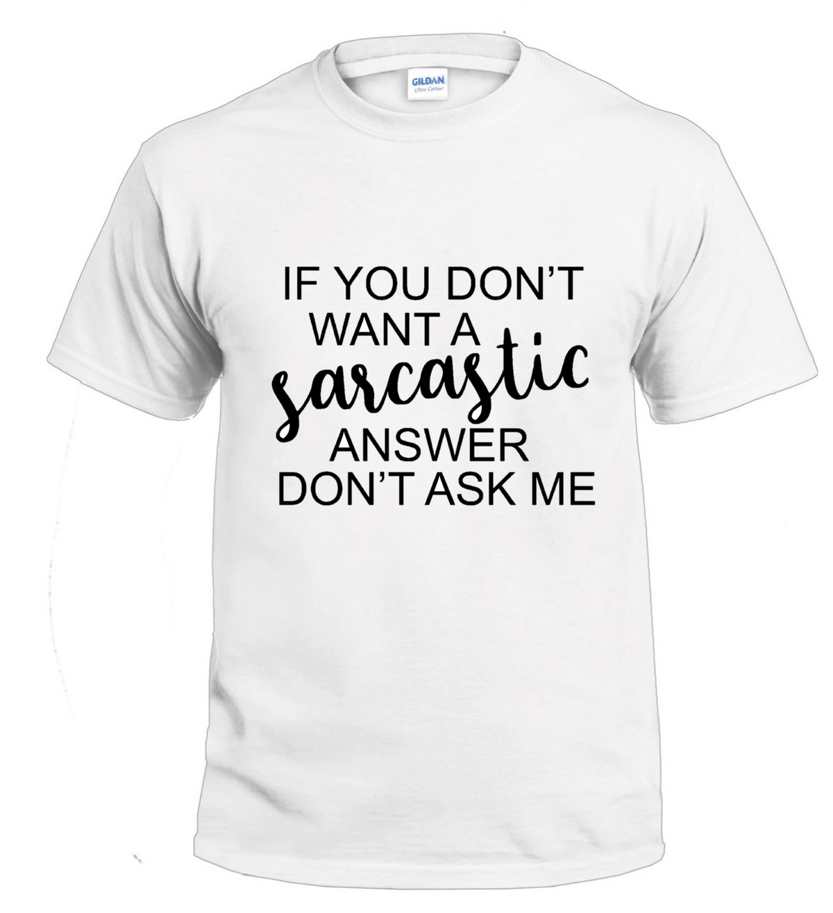 If You Don't Want a Sarcastic Answer Don't Ask Me Sarcasm t-shirt