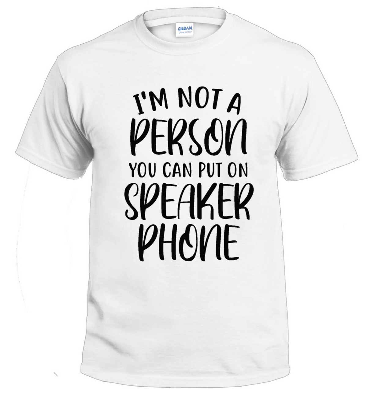 I'm Not a Person You Can Put on Speaker Phone Sarcasm t-shirt