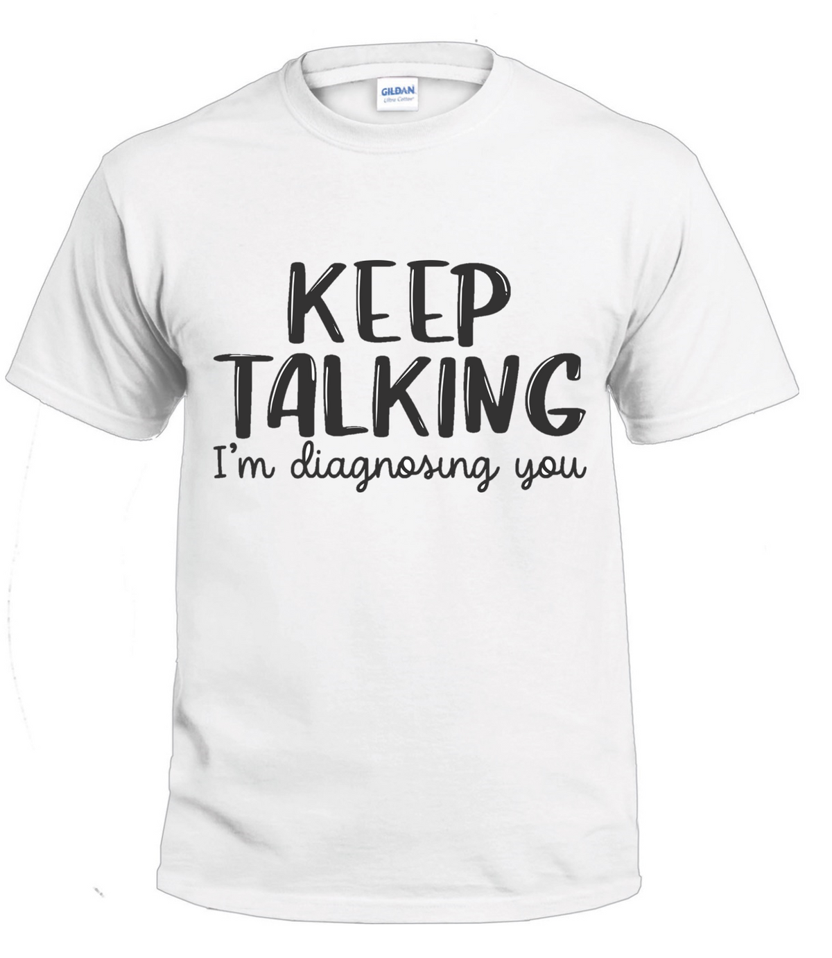 Keep Talking I'm Diagnosing You Sassy t-shirt