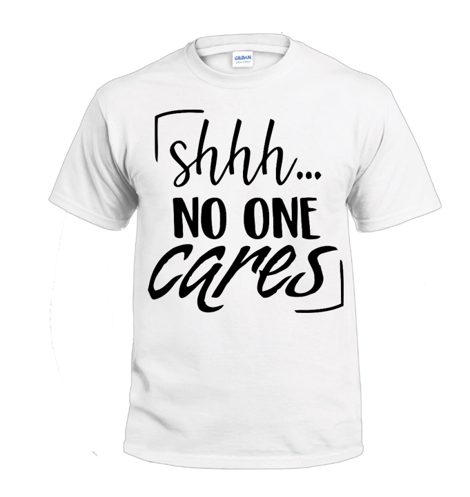 Shhh No One Cares Sassy t-shirt