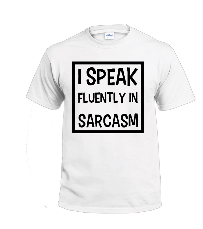 I Speak Fluently in Sarcasm t-shirt