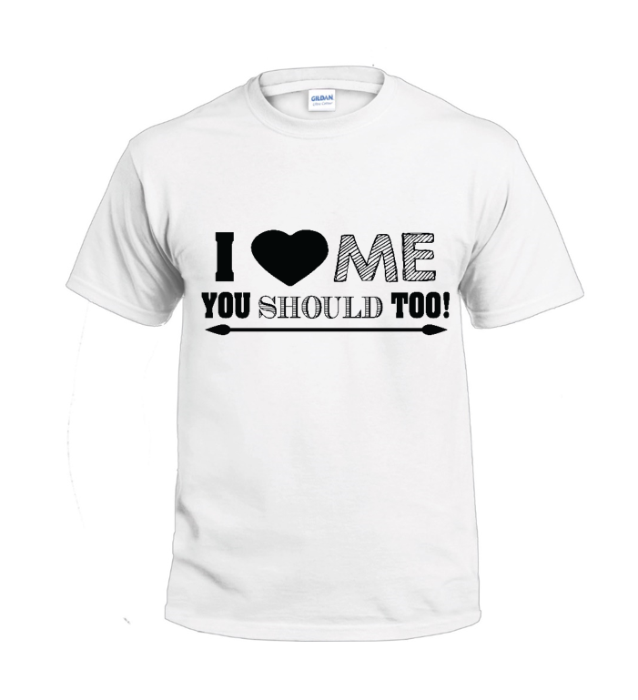I Love Me and You Should Too Sassy t-shirt