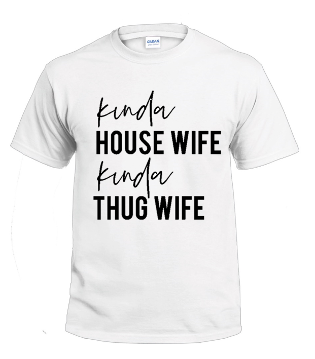 Kinda House Wife Kind Thug Wife Sassy t-shirt