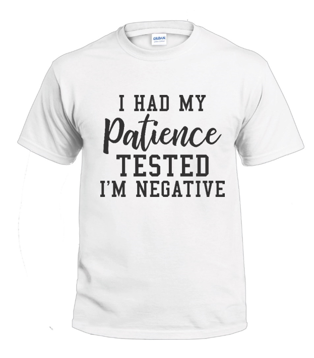 I Had My Patience Tested. I'm Negative  Sassy t-shirt
