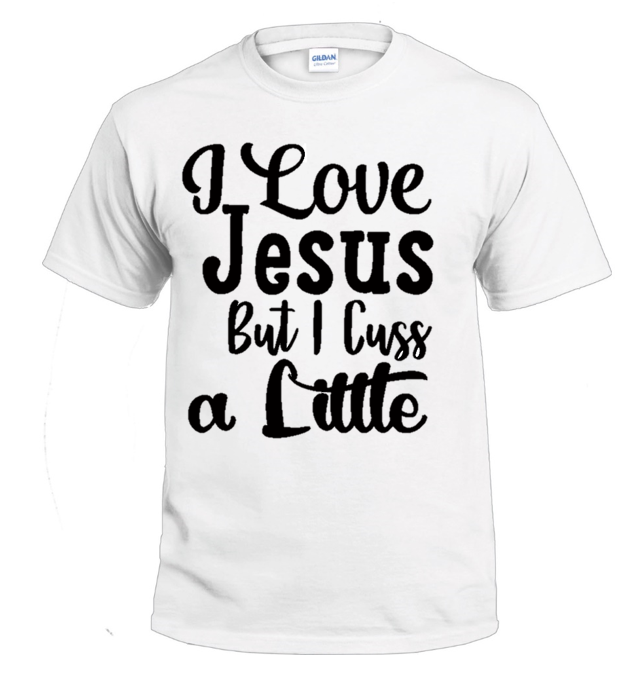 I Love Jesus But I Cuss a Little Sarcasm t-shirt