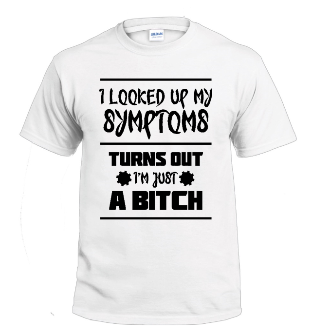 I Looked Up My Symptoms Sarcasm t-shirt