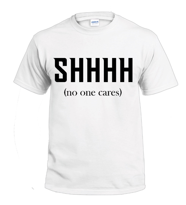 Shhh No One Cares 2 Sassy t-shirt