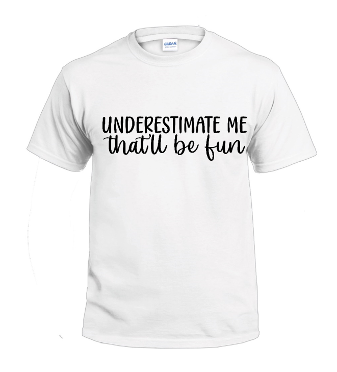 Underestimate Me.  That'll Be Fun Sassy t-shirt