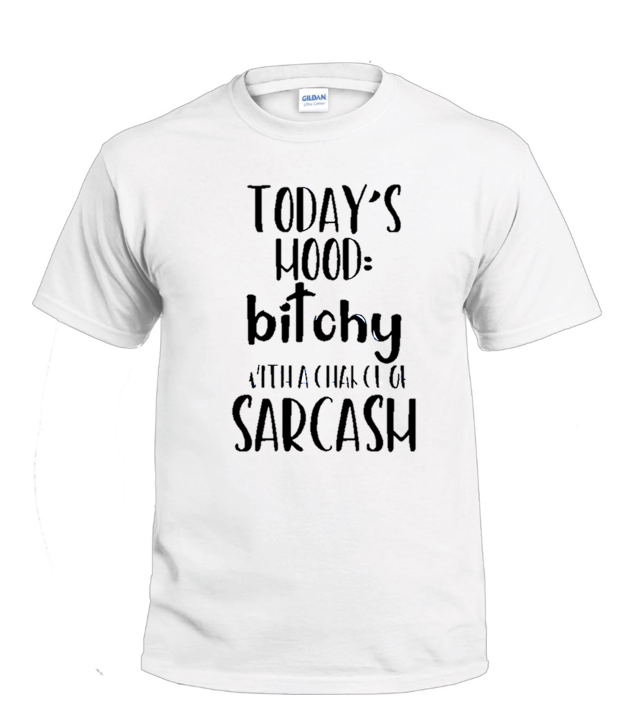 Today's Mood: Bitchy With a Chance of Sarcasm Sassy t-shirt