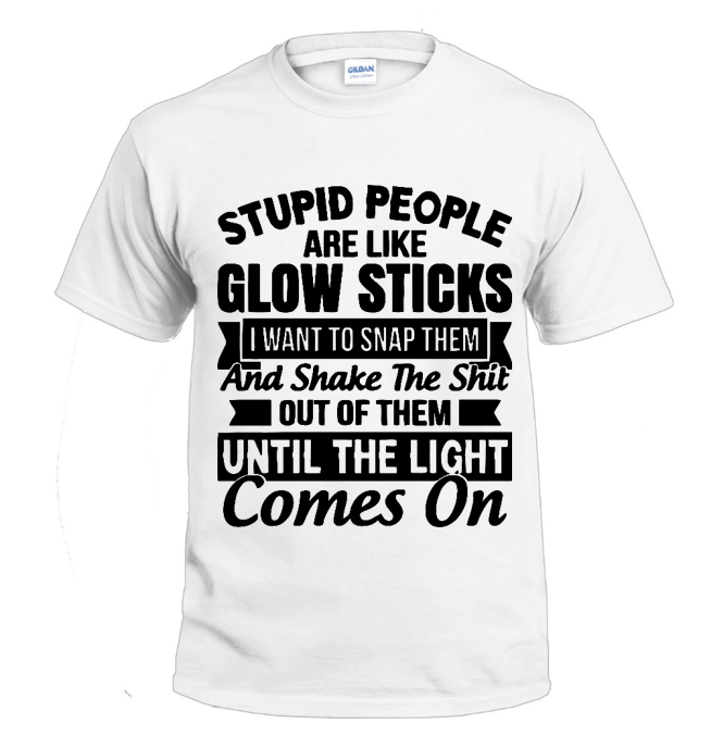 Stupid People Are Like Glow Sticks Sassy t-shirt