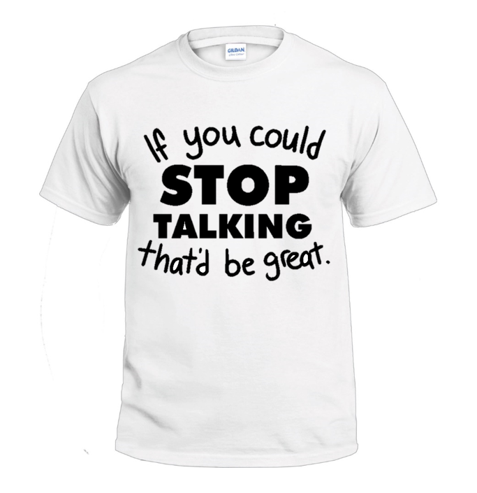 If You Could Stop Talking That'd Be Great Sassy t-shirt