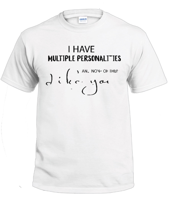 I Have Multiple Personalities Sassy t-shirt