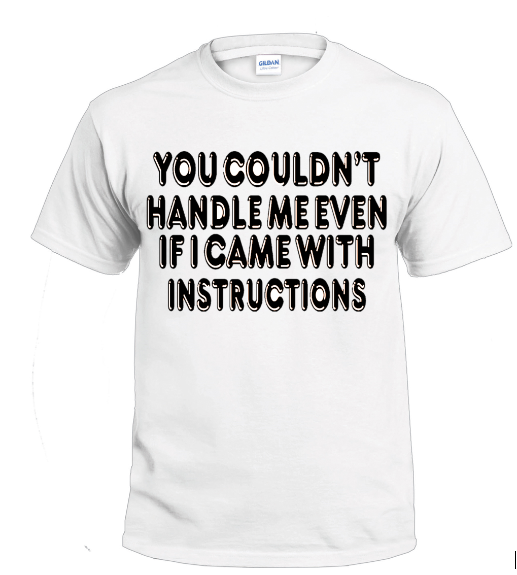 You Couldn't Handle Me Even If I Came With Instructions Sassy t-shirt