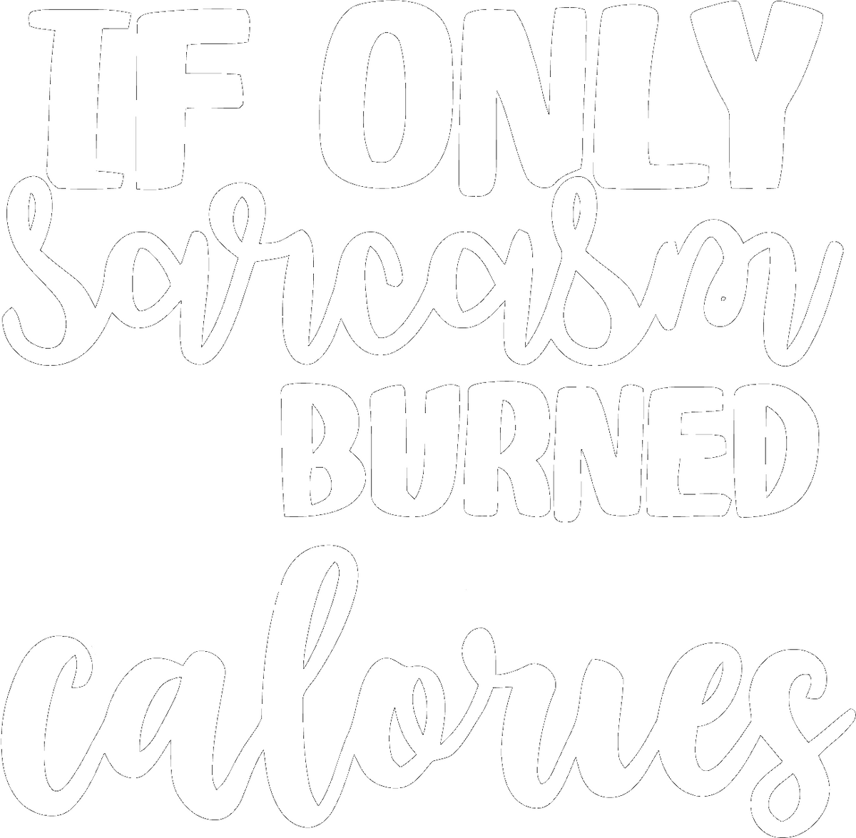 If Only Sarcasm Burned Calories t-shirt