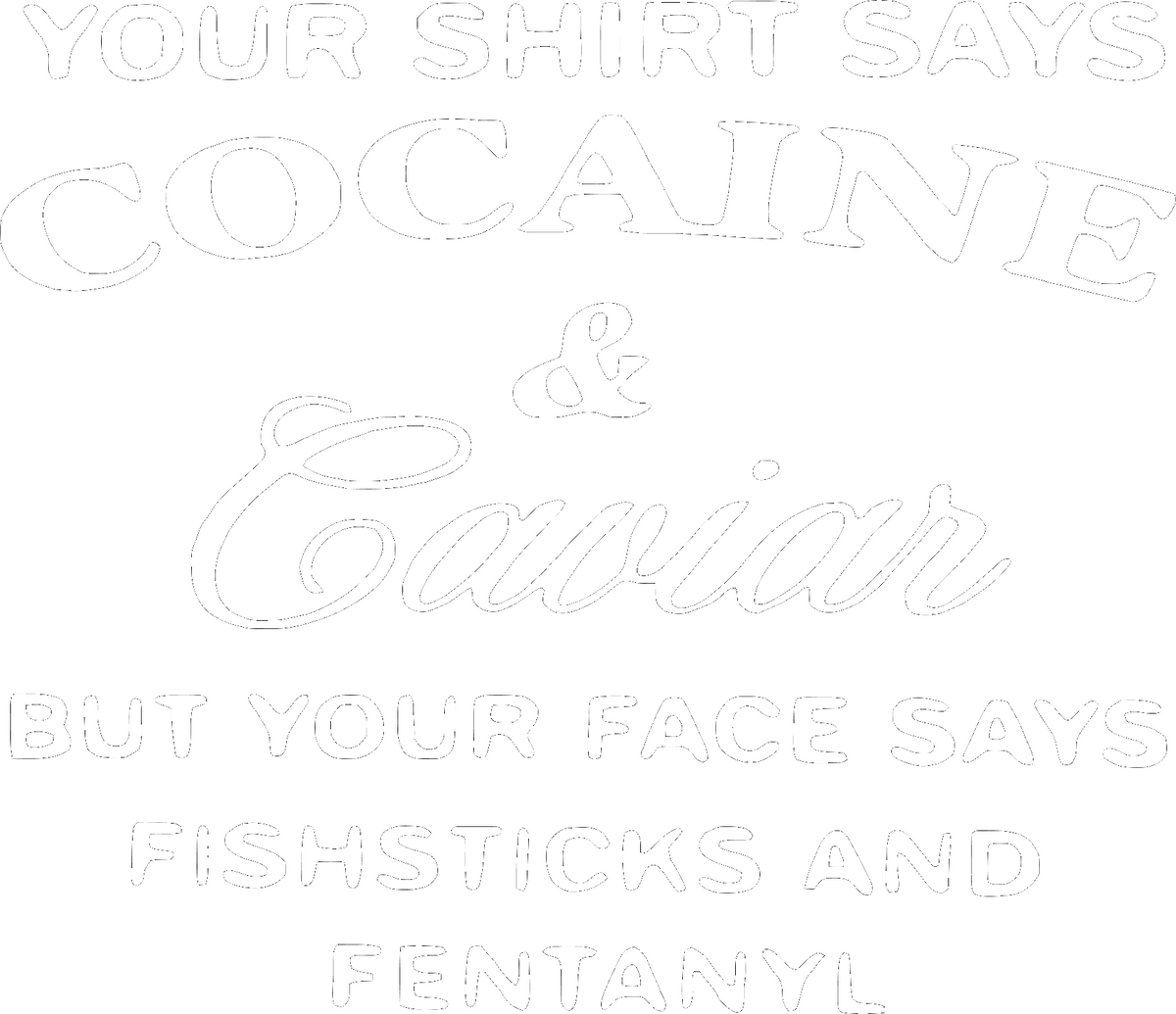 Your Shirt Says Cocaine & Caviar Sassy t-shirt