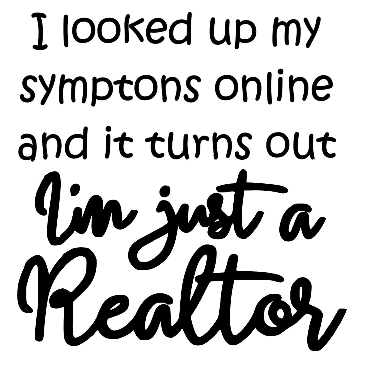 I Looked Up My Symptoms real estate t-shir